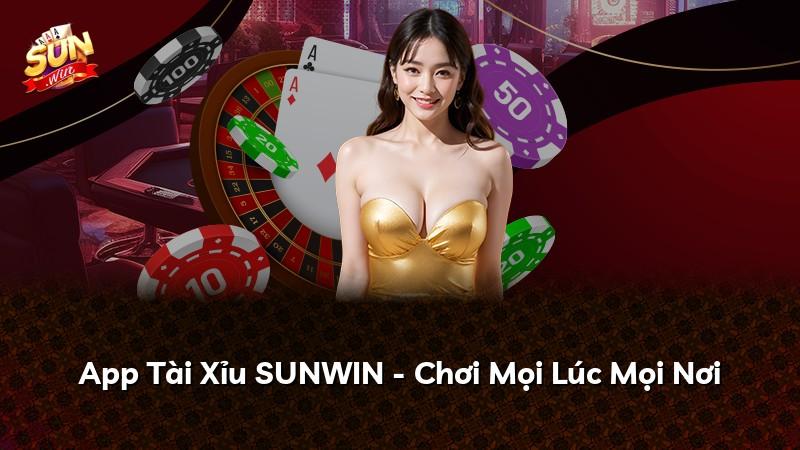 App Tài Xỉu SUNWIN - Chơi Mọi Lúc Mọi Nơi