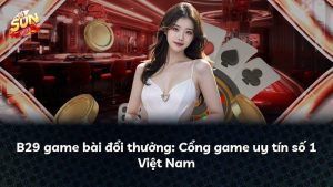 B29 game bài đổi thưởng: Cổng game uy tín số 1 Việt Nam