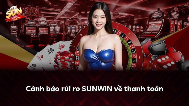 Cảnh báo rủi ro SUNWIN về thanh toán