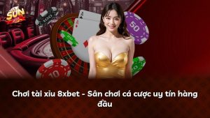 Chơi tài xỉu 8xbet – Sân chơi cá cược uy tín hàng đầu