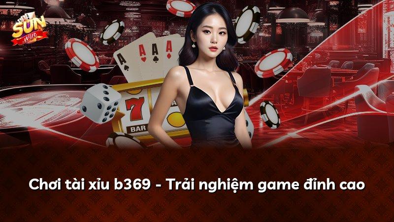 Chơi tài xỉu b369 - Trải nghiệm game đỉnh cao