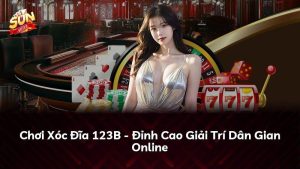 Chơi Xóc Đĩa 123B – Đỉnh Cao Giải Trí Dân Gian Online