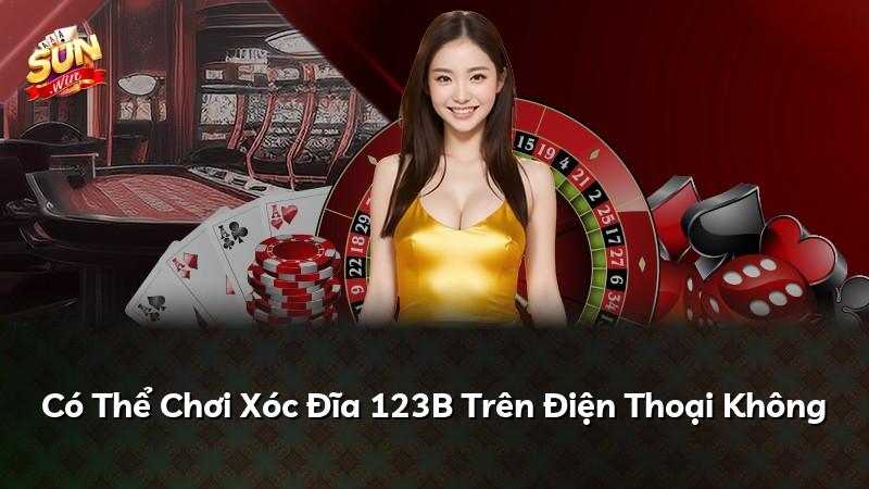 Có Thể Chơi Xóc Đĩa 123B Trên Điện Thoại Không