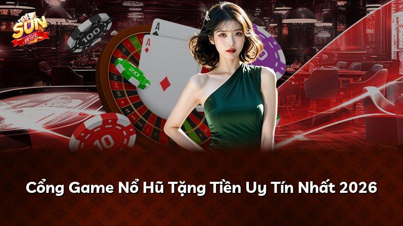 Cổng Game Nổ Hũ Tặng Tiền Uy Tín Nhất 2026