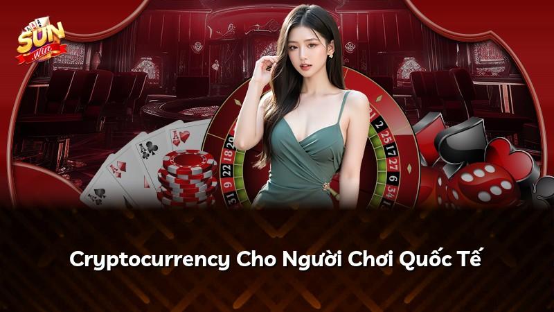 Cryptocurrency Cho Người Chơi Quốc Tế
