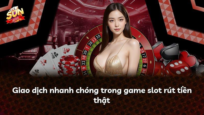 Giao dịch nhanh chóng trong game slot rút tiền thật