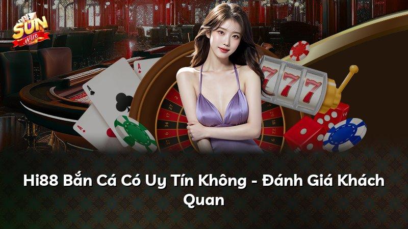 Hi88 Bắn Cá Có Uy Tín Không - Đánh Giá Khách Quan
