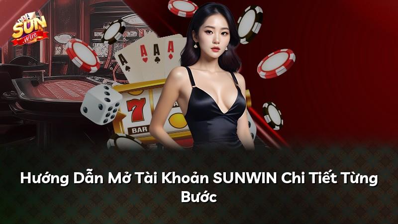Hướng Dẫn Mở Tài Khoản SUNWIN Chi Tiết Từng Bước