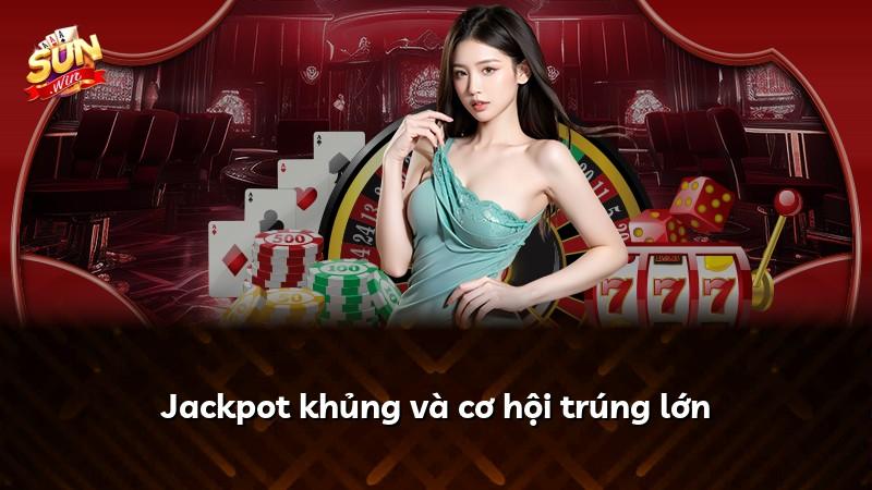 Jackpot khủng và cơ hội trúng lớn