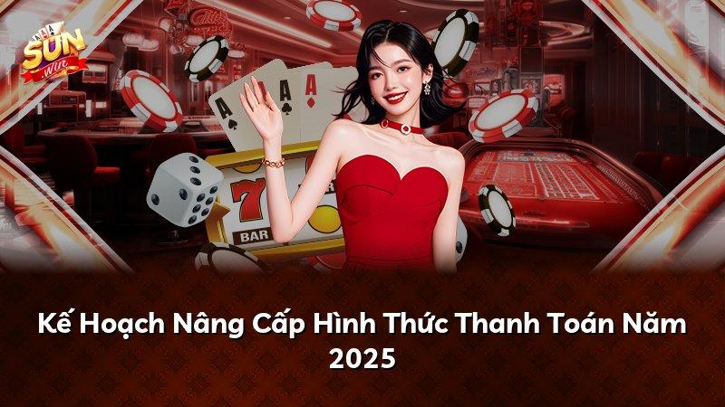 Kế Hoạch Nâng Cấp Hình Thức Thanh Toán Năm 2025