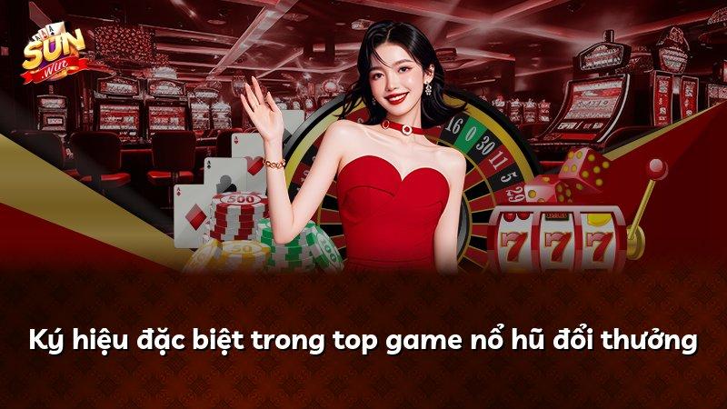 Ký hiệu đặc biệt trong top game nổ hũ đổi thưởng