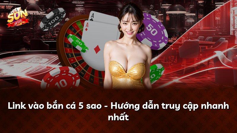 Link vào bắn cá 5 sao - Hướng dẫn truy cập nhanh nhất