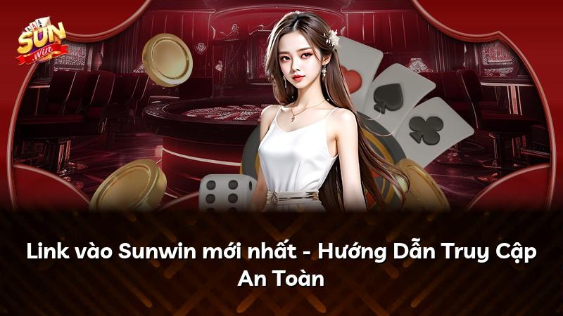 Link vào Sunwin mới nhất - Hướng Dẫn Truy Cập An Toàn