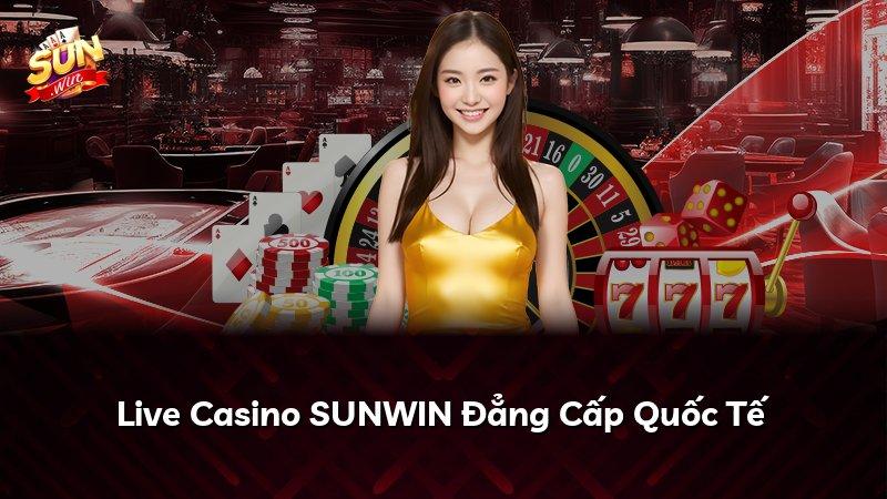 Live Casino SUNWIN Đẳng Cấp Quốc Tế