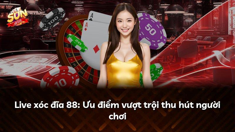 Live xóc đĩa 88: Ưu điểm vượt trội thu hút người chơi