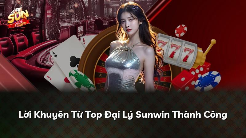 Lời Khuyên Từ Top Đại Lý Sunwin Thành Công