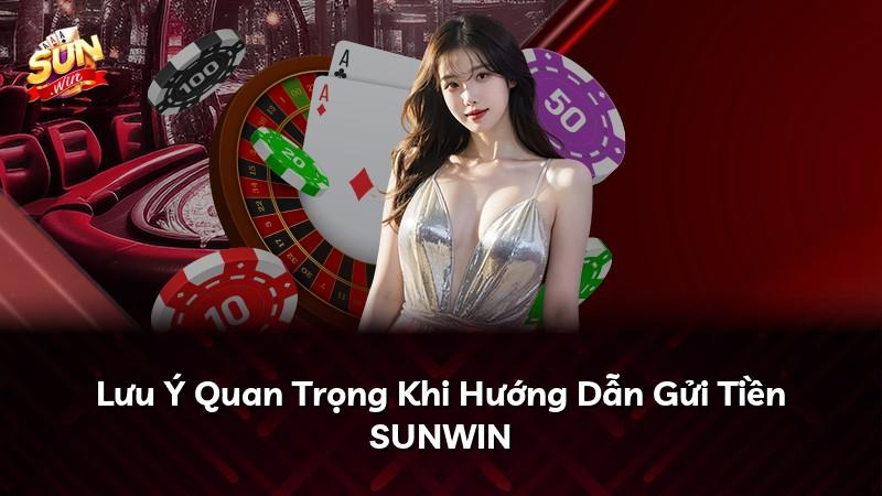 Lưu Ý Quan Trọng Khi Hướng Dẫn Gửi Tiền SUNWIN