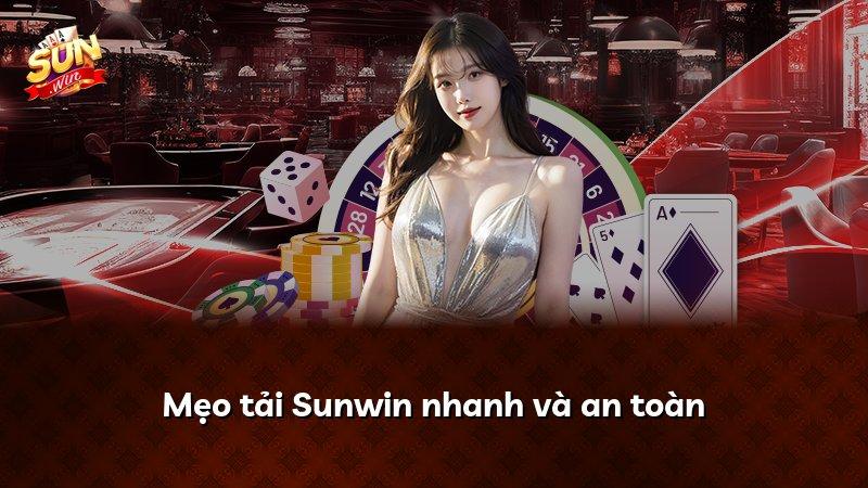 Mẹo tải Sunwin nhanh và an toàn