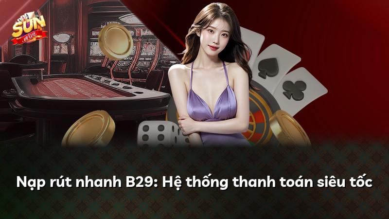 Nạp rút nhanh B29: Hệ thống thanh toán siêu tốc