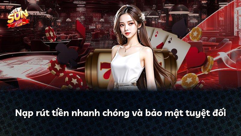 Nạp rút tiền nhanh chóng và bảo mật tuyệt đối