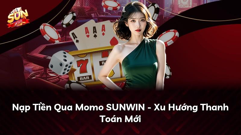 Nạp Tiền Qua Momo SUNWIN - Xu Hướng Thanh Toán Mới