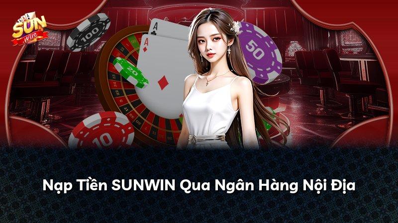 Nạp Tiền SUNWIN Qua Ngân Hàng Nội Địa