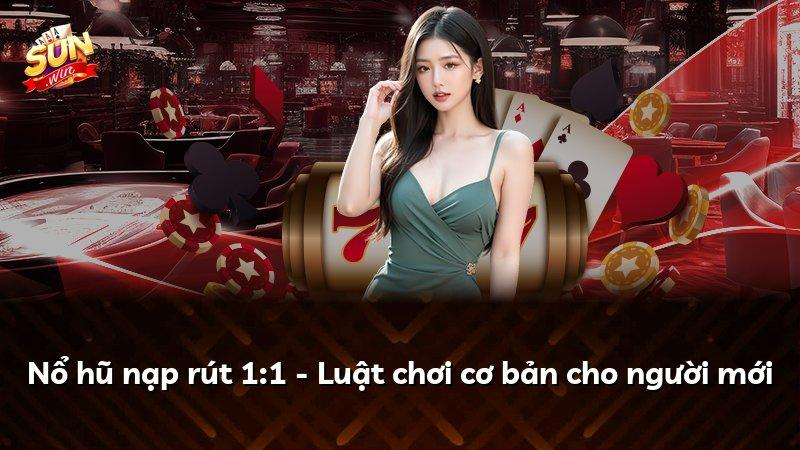 Nổ hũ nạp rút 1:1 - Luật chơi cơ bản cho người mới