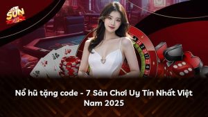 Nổ hũ tặng code – 7 Sân Chơi Uy Tín Nhất Việt Nam 2025