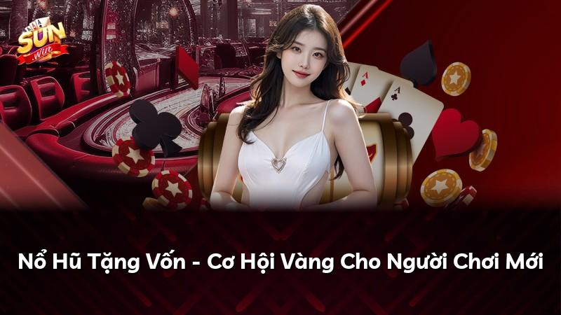 Nổ Hũ Tặng Vốn - Cơ Hội Vàng Cho Người Chơi Mới