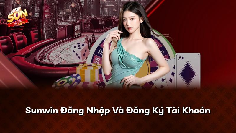 Sunwin Đăng Nhập Và Đăng Ký Tài Khoản