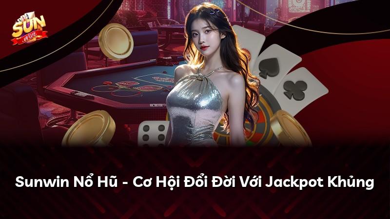 Sunwin Nổ Hũ - Cơ Hội Đổi Đời Với Jackpot Khủng