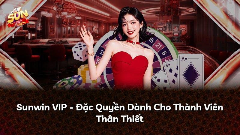 Sunwin VIP - Đặc Quyền Dành Cho Thành Viên Thân Thiết