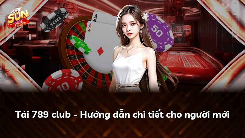 Tải 789 club - Hướng dẫn chi tiết cho người mới