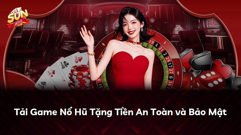 Tải Game Nổ Hũ Tặng Tiền An Toàn và Bảo Mật