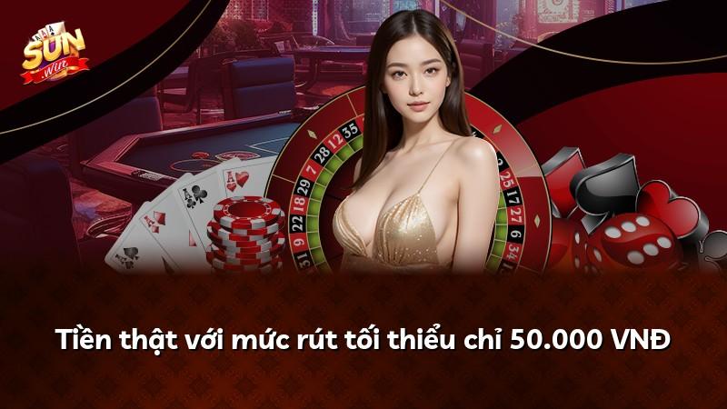 Tiền thật với mức rút tối thiểu chỉ 50.000 VNĐ