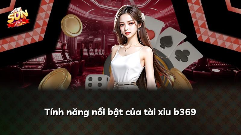 Tính năng nổi bật của tài xỉu b369